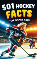 501 Hockey Facts for Smart Kids: The Ultimate Illustrated Collection of Unbelievable Stories and Fun Ice Hockey Trivia for Boys and Girls! 9893544068 Book Cover