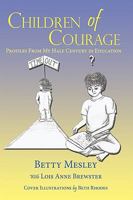 Children of Courage: Profiles From My Half Century in Education 1449018785 Book Cover