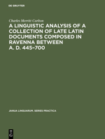 A Linguistic Analysis of a Collection of Late Latin Documents Composed in Ravenna Between A. D. 445-700 311125402X Book Cover