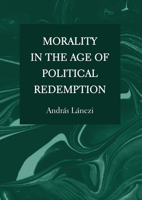 Morality in the Age of Political Redemption 1804411191 Book Cover