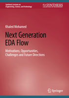 Next Generation EDA Flow: Motivations, Opportunities, Challenges and Future Directions (Synthesis Lectures on Engineering, Science, and Technology) 3031884345 Book Cover