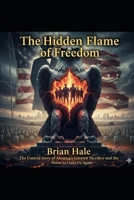 The Hidden Flame of Freedom: A Story of Truth, Faith, and the Rebirth of America B0FWXXL9BC Book Cover
