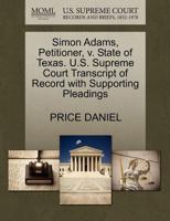 Simon Adams, Petitioner, v. State of Texas. U.S. Supreme Court Transcript of Record with Supporting Pleadings 1270344838 Book Cover