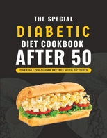 The Special Diabetic Diet Cookbook After 50: Over 60 Delicious Low Sugar Recipes With Pictures B0C6BSST2S Book Cover