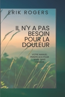 IL N'Y A PAS BESOIN POUR LA DOULEUR: Votre manuel perspicace pour vivre sans douleur (French Edition) B0FRSD33WC Book Cover