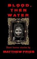 Blood, Then Water: Short Horror stories 173882084X Book Cover