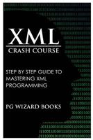 XML Crash Course: Step by Step Guide to Mastering XML Programming 1544801637 Book Cover
