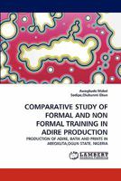 COMPARATIVE STUDY OF FORMAL AND NON FORMAL TRAINING IN ADIRE PRODUCTION: PRODUCTION OF ADIRE, BATIK AND PRINTS IN ABEOKUTA,OGUN STATE. NIGERIA 3843360774 Book Cover
