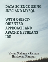 DATA SCIENCE USING JDBC AND MYSQL WITH OBJECT-ORIENTED APPROACH AND APACHE NETBEANS IDE B0C47TBMN8 Book Cover