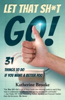 Let That Sh*t Go!: 31 Things to Do If You Want a Better Poo 1945446838 Book Cover