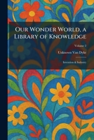 Our Wonder World, a Library of Knowledge: Invention & Industry 1025890094 Book Cover