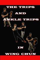 The Ankle Trips and Trips in Wing Chun 1544954220 Book Cover