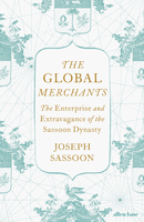 The Global Merchants: The Enterprise and Extravagance of the Sassoon Dynasty 0241388643 Book Cover