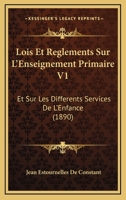 Lois Et Reglements Sur L'Enseignement Primaire V1: Et Sur Les Differents Services De L'Enfance (1890) 1166793842 Book Cover