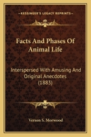 Facts And Phases Of Animal Life: Interspersed With Amusing And Original Anecdotes 1166990001 Book Cover