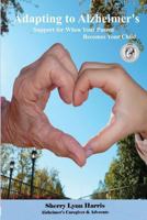 Adapting to Alzheimer's: Support for When Your Parent Becomes Your Child 1499539401 Book Cover