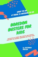 Boredom Busters for Kids: What to Do if There is Nothing to Do. Activities at Home for Childs and Adults, Pastimes to Manage Boredom and Keep Calm. 1801188114 Book Cover
