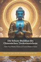 Die Schutz-Buddhas des Chinesischen Tierkreiszeichens: Entdecke Deinen Persönlichen Beschützer und Erwecke die Buddhistische Weisheit (Mastering the ... Guide to Buddhist Practice) (German Edition) B0DV3YF3BK Book Cover
