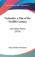 Violanthe: a tale of the twelfth century; and other poems. [By Henry B. Henderson.] 1241016925 Book Cover