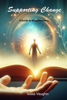 Supporting Change: A Guide to Drug Recovery B0FPGHWMM7 Book Cover