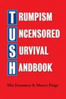 Trumpism Uncensored Survival Handbook: Tush 1532383975 Book Cover