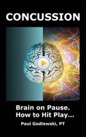 Concussion. Brain on Pause. How to Hit Play.: A Practical and Illustrated Guide to Overcoming Concussion, Post Concussion Syndrome (PCS), and Mild Traumatic Brain Injury (mTBI). 1738327825 Book Cover