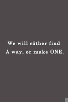 We will either find a way, or make one.: Lined notebook - 115 Pages - Large (6 x 9 inches) 1673299873 Book Cover