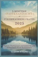 5-MINÜTIGE FASTENANDACHT FÜR ERWACHSENE FRAUEN 2025: Tägliche Überlegungen und Gebete für eine tiefere Reise durch die Fastenzeit (German Edition) B0DW989JHB Book Cover