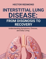 Interstitial Lung Disease: From Diagnosis to Recovery: Understanding Symptoms, Choices, and Daily Living B0FZG5CPQY Book Cover