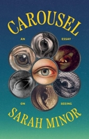 Carousel: An Essay on Seeing 0300284330 Book Cover