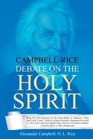 Campbell-Rice Debate on the Holy Spirit: Being the Fifth Proposition in the Great Debate on Baptism, Holy Spirit And Creeds, Held in Lexington, Kentucky, Beginning November 15, 1843, and Continuing Ei 1396318682 Book Cover