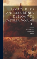 Cortes De Los Antiguos Reinos De Le�n Y De Castilla, Volume 4... 1022609491 Book Cover