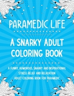 Paramedic Life: A Snarky, Funny, Humorous and Inspirational Stress Relief and Relaxation Adult Coloring Book For Paramedic B08L41BCMY Book Cover