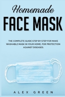 Homemade Face Mask: The Complete Guide Step by Step for Make Washable Mask in Your Home, for Protection Against Disease. 1678096253 Book Cover