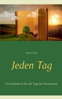 Jeden Tag: Ein Gebetbuch für alle Tage der Passionszeit 3752659920 Book Cover
