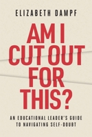 Am I Cut Out for This?: An Educational Leader's Guide to Navigating Self-Doubt 1416633685 Book Cover