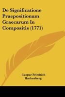 De Significatione Praepositionum Graecarum In Compositis (1771) 1120186838 Book Cover