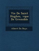 Vie De Saint Hughes, �v�que De Grenoble 124977263X Book Cover