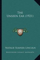 The Unseen Ear 1023555557 Book Cover