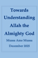 Towards Understanding Allah, the Almighty God B0GG2VGBCD Book Cover