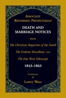 Associate Reformed Presbyterian Death and Marriage Notices from The Christian Magazine of the South, The Erskine Miscellany, and The Due West Telescope, 1843-1863 0788409751 Book Cover