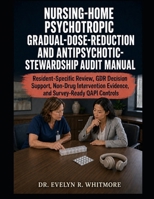 NURSING-HOME PSYCHOTROPIC GRADUAL-DOSE-REDUCTION AND ANTIPSYCHOTIC-STEWARDSHIP AUDIT MANUAL: Resident-Specific Review, GDR Decision Support, Non-Drug ... Evidence, and Survey-Ready QAPI Controls B0HFCZWQXB Book Cover