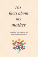 101 Facts About My Mother: A Guided Journal with 101 Questions to Ask Mom B08Z11TM56 Book Cover