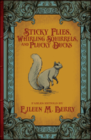 Sticky Flies, Whirling Squirrels, and Plucky Ducks 1606820095 Book Cover