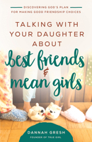 Talking with Your Daughter About Best Friends and Mean Girls: Discovering God’s Plan for Making Good Friendship Choices 0736981918 Book Cover