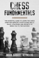 Chess Fundamentals: The essential guide to learn chess and improve your playing skills. Rules, strategies and secrets to success null Book Cover