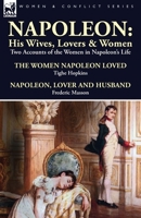 Napoleon: His Wives, Lovers & Women-Two Accounts of the Women in Napoleon's Life 1782821538 Book Cover