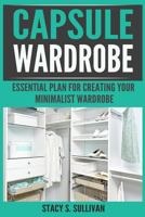 Capsule Wardrobe: Essential Plan for Creating Your Minimalist Wardrobe (Dream Wardrobe, Mindful Living, Simple Elegance) 1719039720 Book Cover