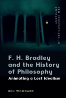F. H. Bradley and the History of Philosophy: Animating a Lost Idealism (New Perspectives in Ontology) 1399544489 Book Cover