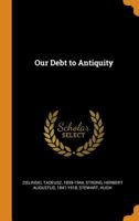 Our Debt to Antiquity 1019276630 Book Cover